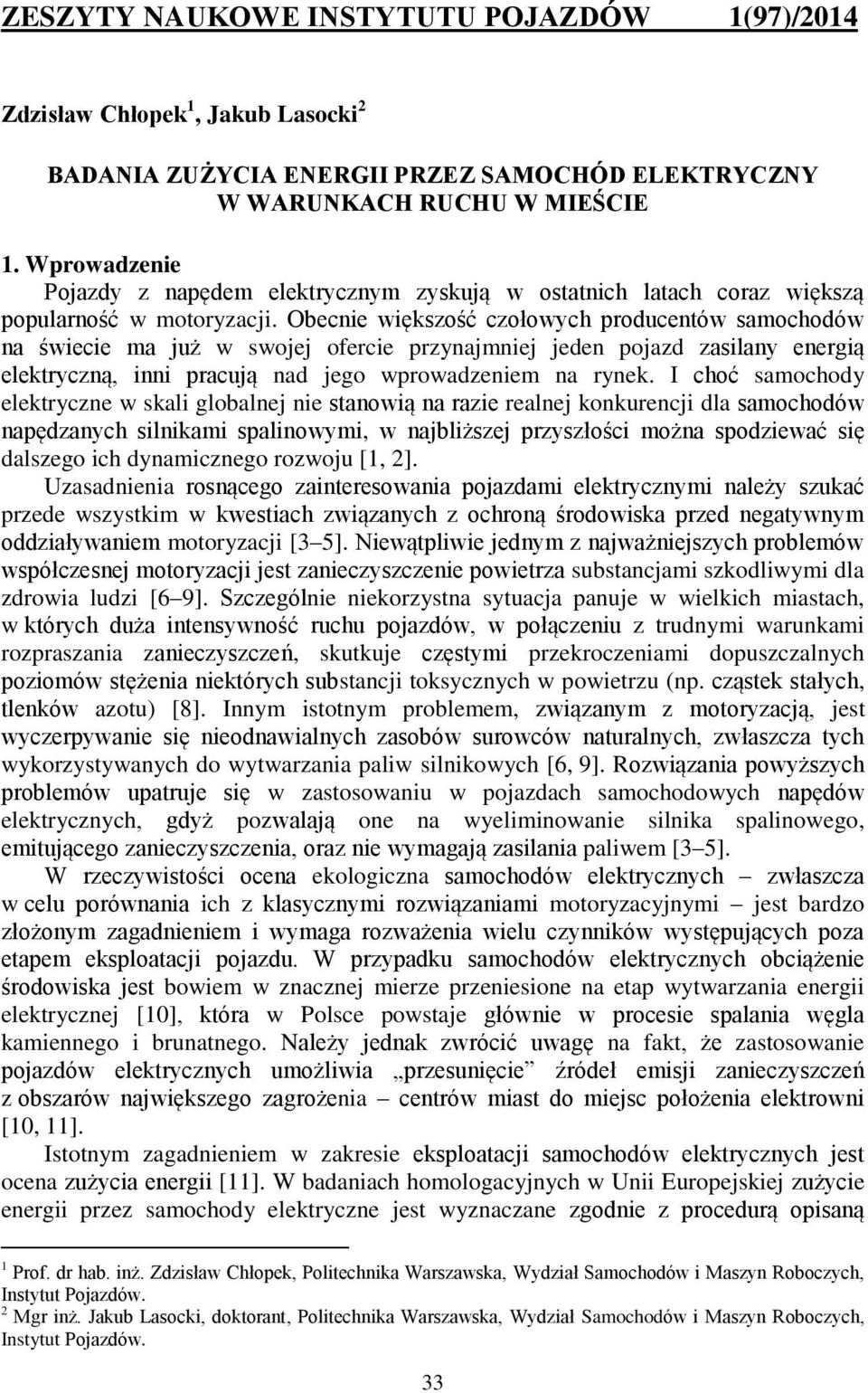 Obecnie większość czołowych producentów samochodów na świecie ma już w swojej ofercie przynajmniej jeden pojazd zasilany energią elektryczną, inni pracują nad jego wprowadzeniem na rynek.