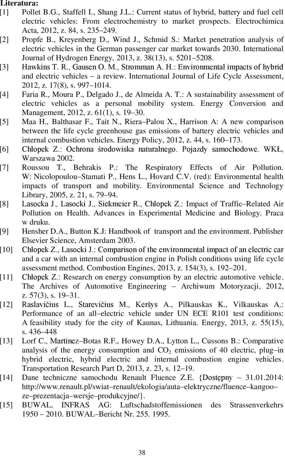 International Journal of Hydrogen Energy, 2013, z. 38(13), s. 5201 5208. [3] Hawkins T. R., Gausen O. M., Strømman A. H.: Environmental impacts of hybrid and electric vehicles a review.