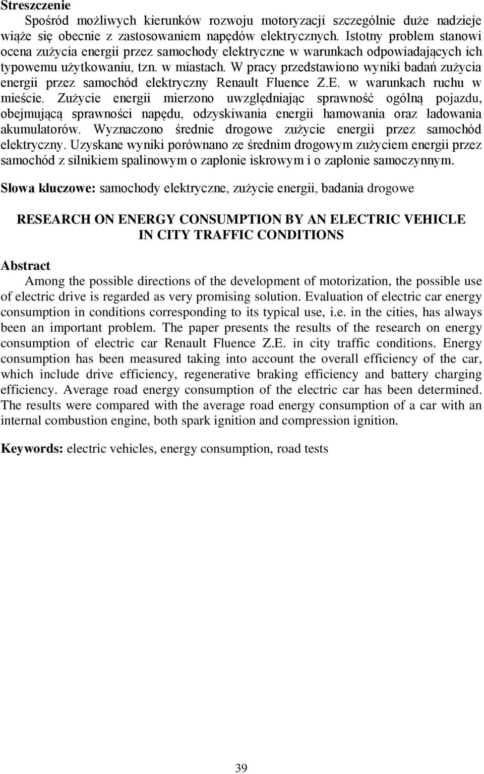 W pracy przedstawiono wyniki badań zużycia energii przez samochód elektryczny Renault Fluence Z.E. w warunkach ruchu w mieście.