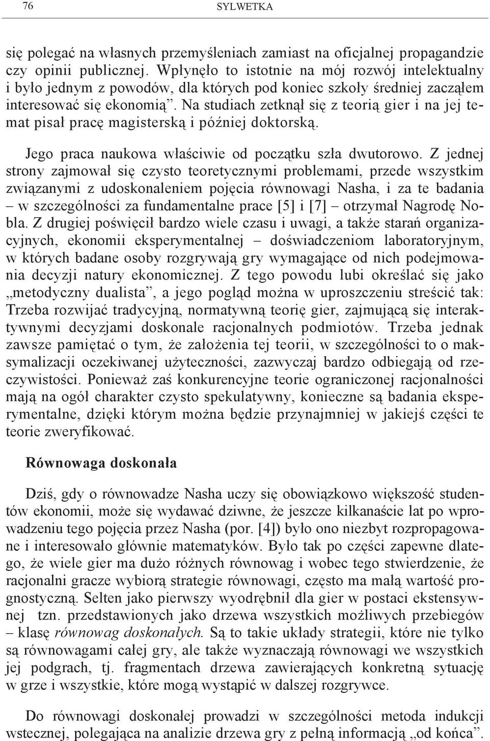 Na studiach zetknął się z teorią gier i na jej temat pisał pracę magisterską i później doktorską. Jego praca naukowa właściwie od początku szła dwutorowo.