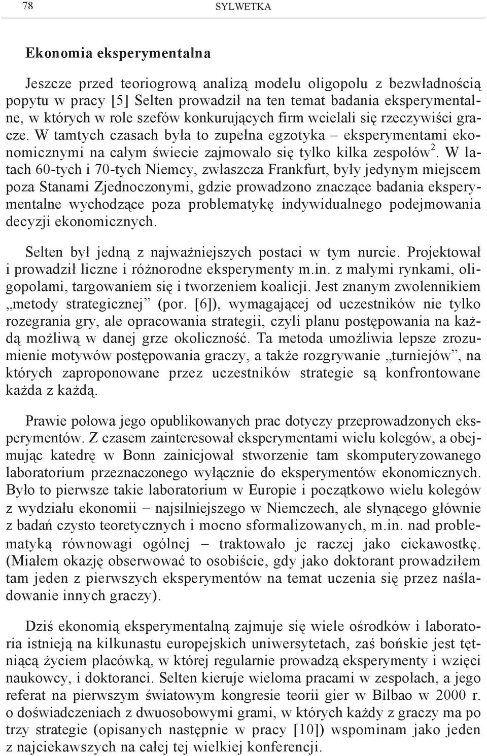 W latach 60-tych i 70-tych Niemcy, zwłaszcza Frankfurt, były jedynym miejscem poza Stanami Zjednoczonymi, gdzie prowadzono znaczące badania eksperymentalne wychodzące poza problematykę indywidualnego