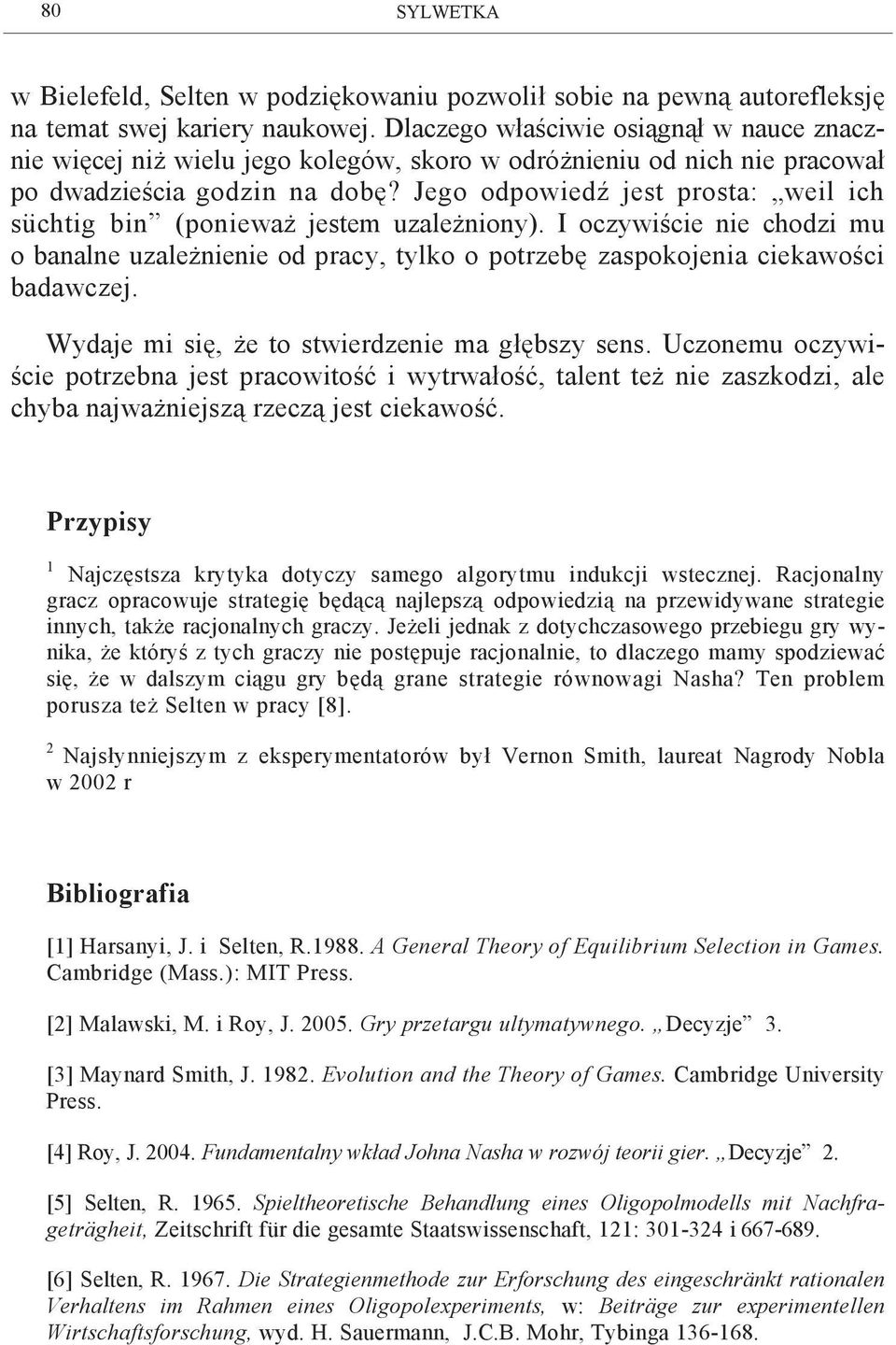 . suchtig bin (ponieważ jestem uzależniony). I oczywiście nie chodzi mu o banalne uzależnienie od pracy, tylko o potrzebę zaspokojenia ciekawości badawczej.