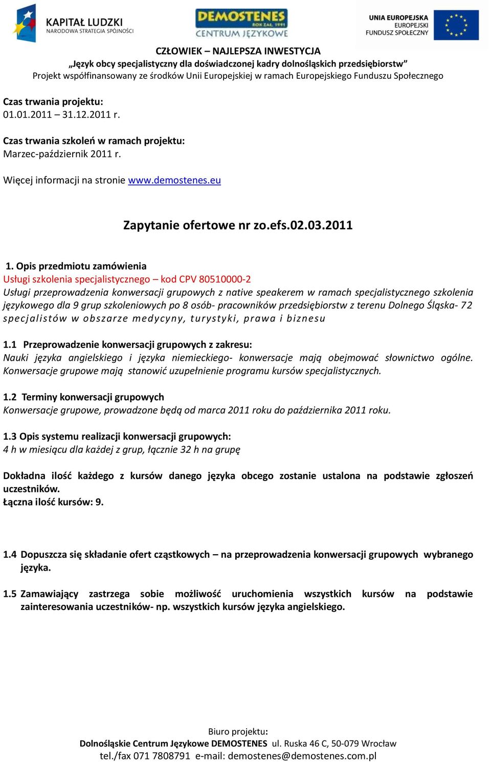 Opis przedmiotu zamówienia Usługi szkolenia specjalistycznego kod CPV 80510000-2 Usługi przeprowadzenia konwersacji grupowych z native speakerem w ramach specjalistycznego szkolenia językowego dla 9