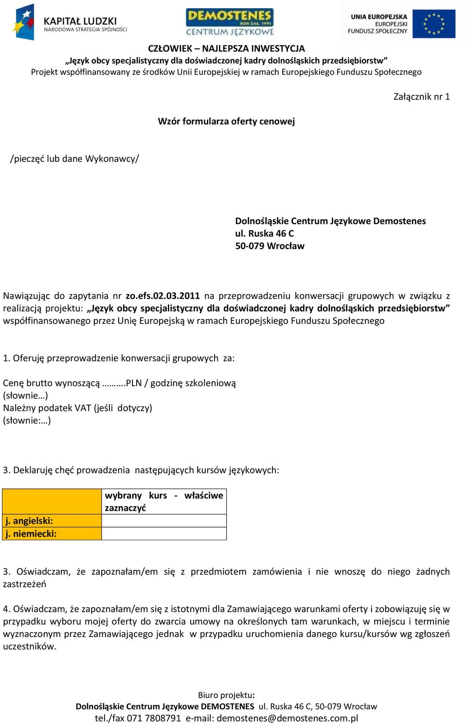 Oferuję przeprowadzenie konwersacji grupowych za: Cenę brutto wynoszącą.pln / godzinę szkoleniową (słownie ) Należny podatek VAT (jeśli dotyczy) (słownie: ) 3.