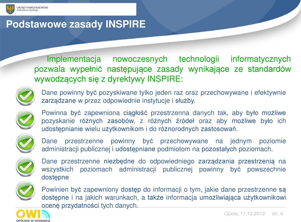 Powinna być zapewniona ciągłość przestrzenna danych tak, aby było możliwe pozyskanie różnych zasobów, z różnych źródeł oraz aby możliwe było ich udostępnianie wielu użytkownikom i do różnorodnych