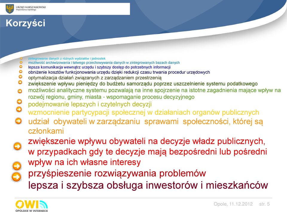 wpływu pieniędzy do budżetu samorządu poprzez uszczelnienie systemu podatkowego możliwości analityczne systemu pozwalają na inne spojrzenie na istotne zagadnienia mające wpływ na rozwój regionu,