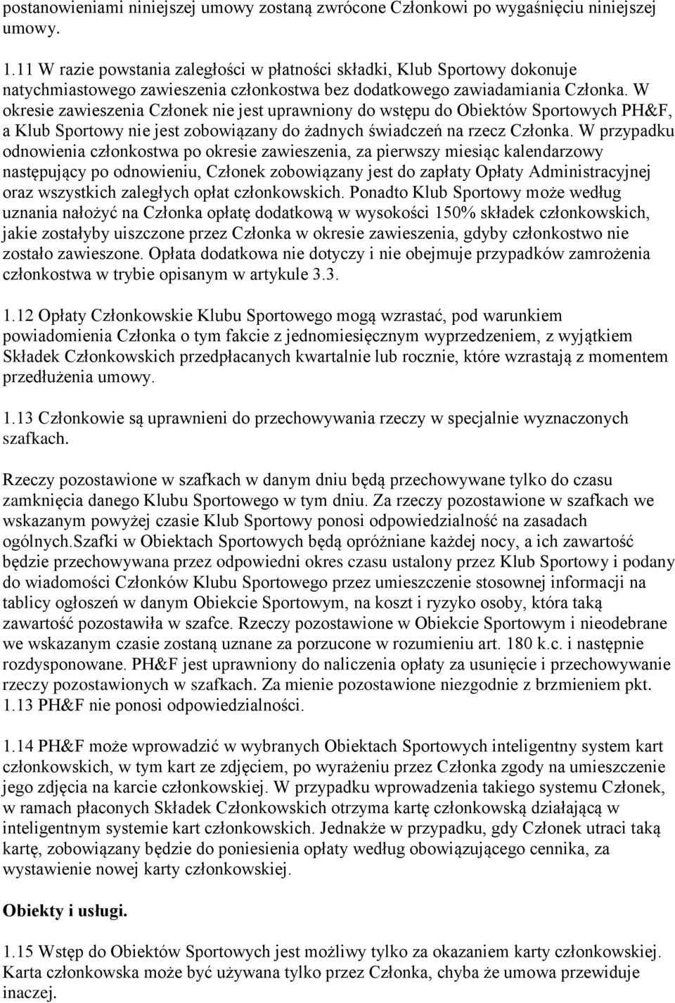 W okresie zawieszenia Członek nie jest uprawniony do wstępu do Obiektów Sportowych PH&F, a Klub Sportowy nie jest zobowiązany do żadnych świadczeń na rzecz Członka.