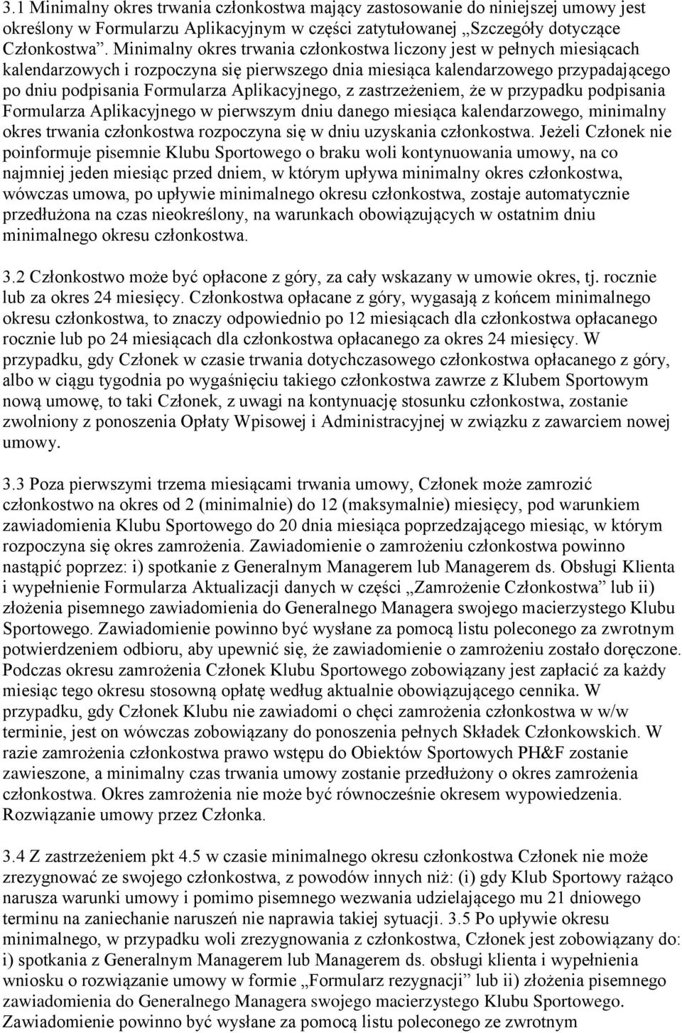 Aplikacyjnego, z zastrzeżeniem, że w przypadku podpisania Formularza Aplikacyjnego w pierwszym dniu danego miesiąca kalendarzowego, minimalny okres trwania członkostwa rozpoczyna się w dniu uzyskania