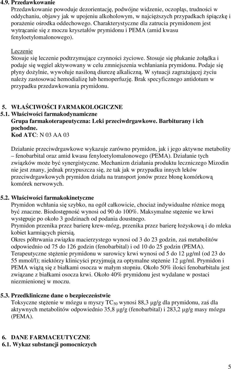 Leczenie Stosuje się leczenie podtrzymujące czynności Ŝyciowe. Stosuje się płukanie Ŝołądka i podaje się węgiel aktywowany w celu zmniejszenia wchłaniania prymidonu.