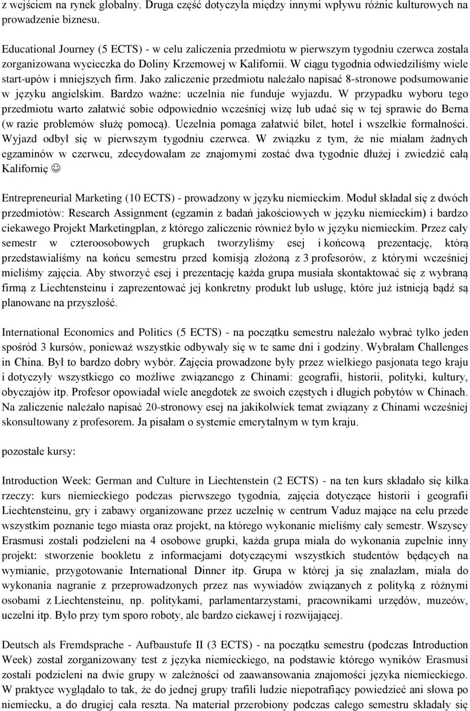 W ciągu tygodnia odwiedziliśmy wiele start-upów i mniejszych firm. Jako zaliczenie przedmiotu należało napisać 8-stronowe podsumowanie w języku angielskim. Bardzo ważne: uczelnia nie funduje wyjazdu.