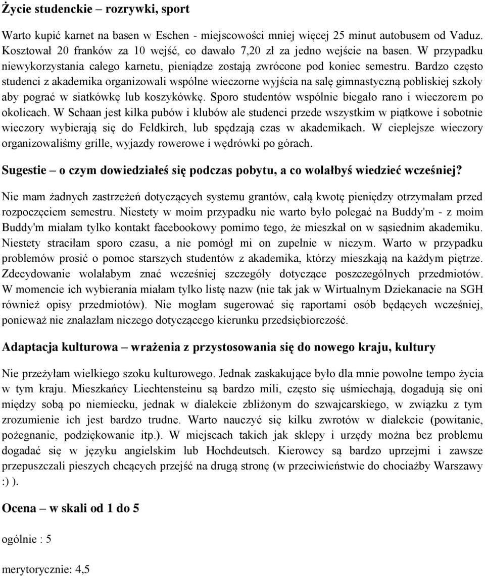 Bardzo często studenci z akademika organizowali wspólne wieczorne wyjścia na salę gimnastyczną pobliskiej szkoły aby pograć w siatkówkę lub koszykówkę.