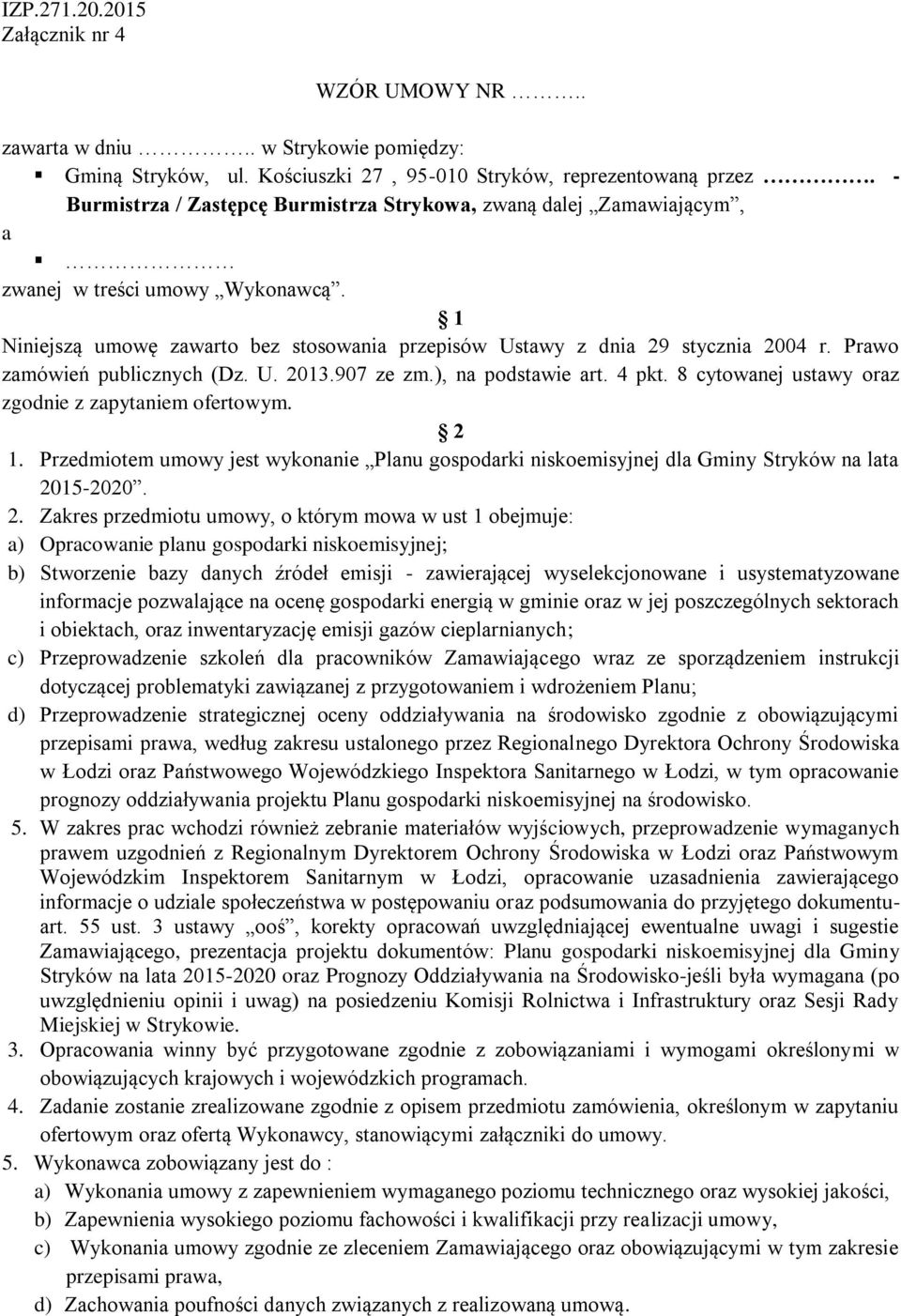 Prawo zamówień publicznych (Dz. U. 2013.907 ze zm.), na podstawie art. 4 pkt. 8 cytowanej ustawy oraz zgodnie z zapytaniem ofertowym. 2 1.