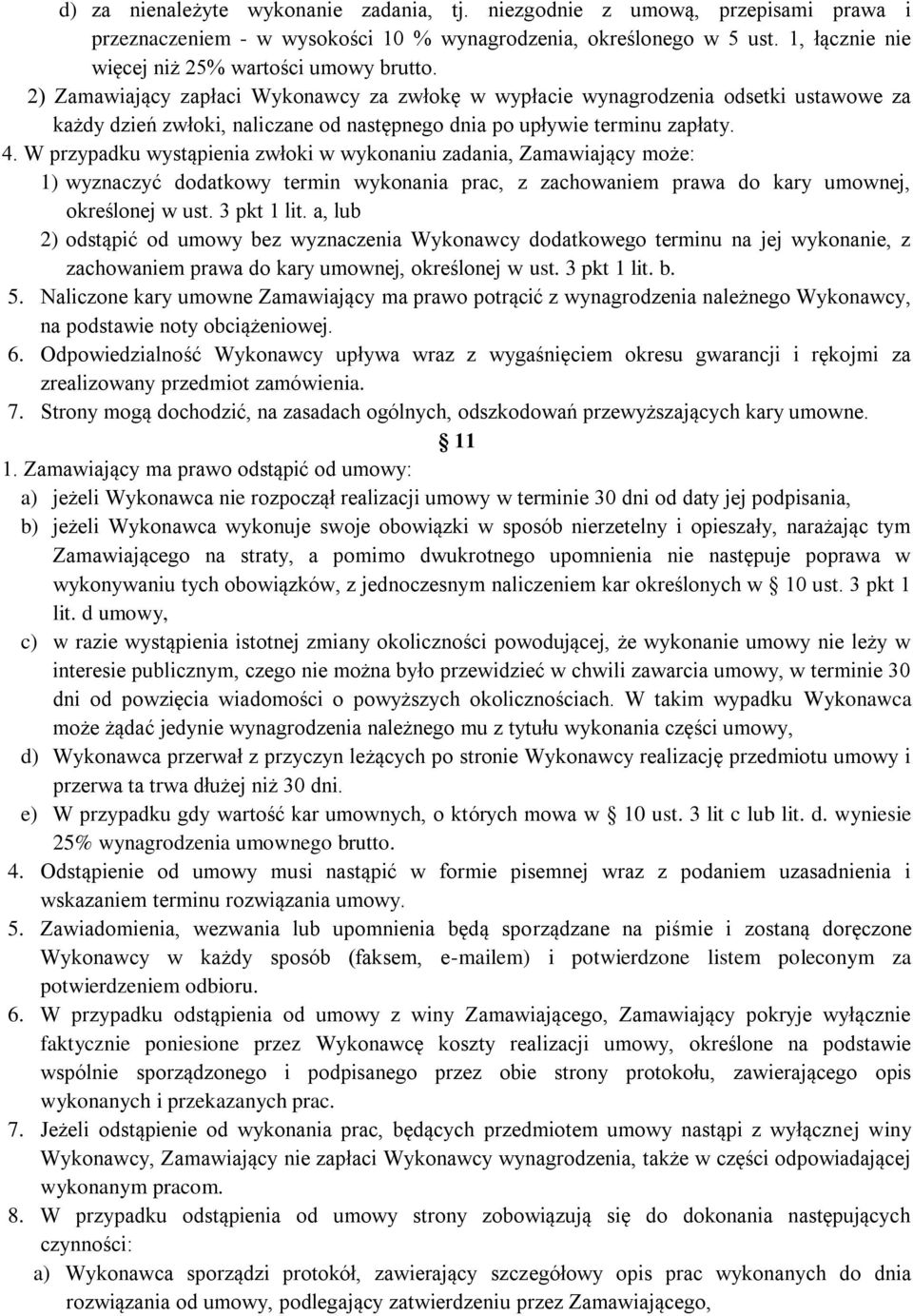 2) Zamawiający zapłaci Wykonawcy za zwłokę w wypłacie wynagrodzenia odsetki ustawowe za każdy dzień zwłoki, naliczane od następnego dnia po upływie terminu zapłaty. 4.