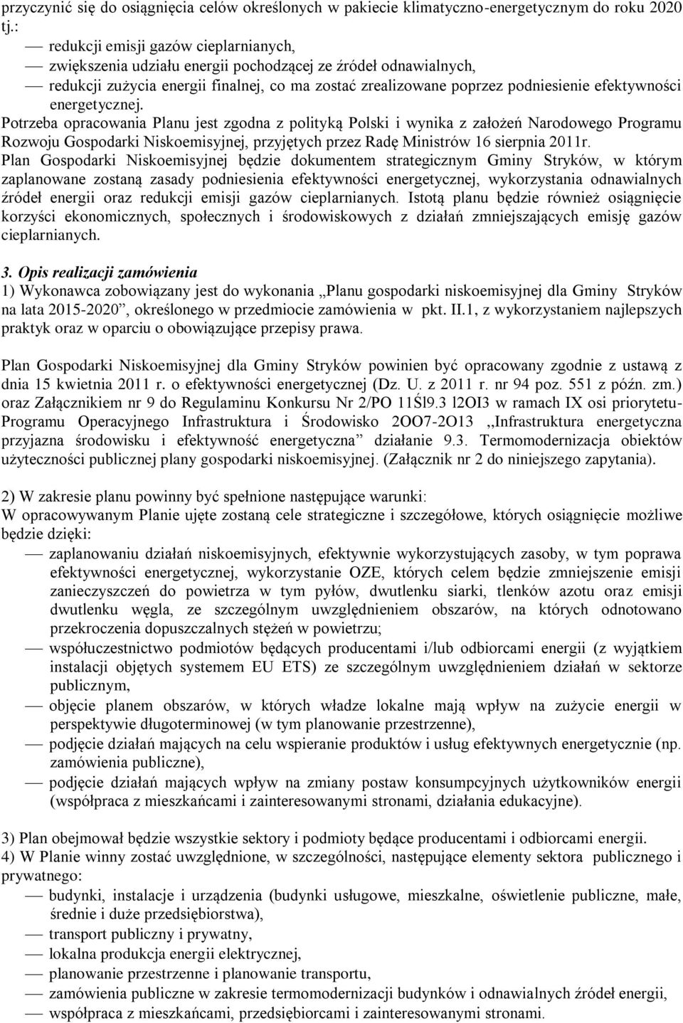 energetycznej. Potrzeba opracowania Planu jest zgodna z polityką Polski i wynika z założeń Narodowego Programu Rozwoju Gospodarki Niskoemisyjnej, przyjętych przez Radę Ministrów 16 sierpnia 2011r.