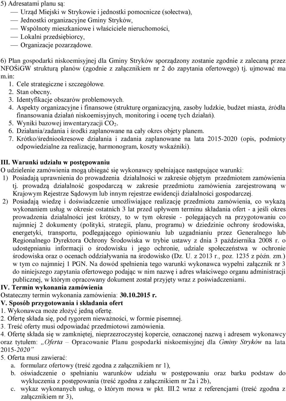 6) Plan gospodarki niskoemisyjnej dla Gminy Stryków sporządzony zostanie zgodnie z zalecaną przez NFOŚiGW strukturą planów (zgodnie z załącznikiem nr 2 do zapytania ofertowego) tj. ujmować ma m.in: 1.