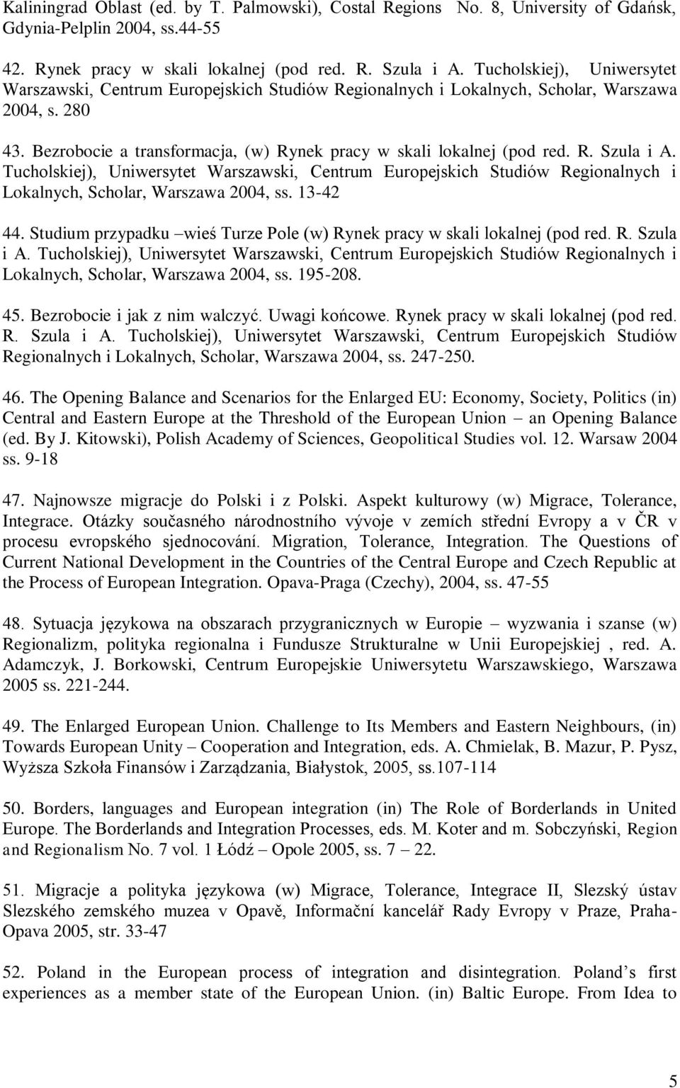 R. Szula i A. Tucholskiej), Uniwersytet Warszawski, Centrum Europejskich Studiów Regionalnych i Lokalnych, Scholar, Warszawa 2004, ss. 13-42 44.