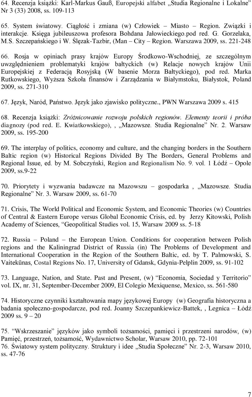 Rosja w opiniach prasy krajów Europy Środkowo-Wschodniej, ze szczególnym uwzględnieniem problematyki krajów bałtyckich (w) Relacje nowych krajów Unii Europejskiej z Federacją Rosyjską (W basenie