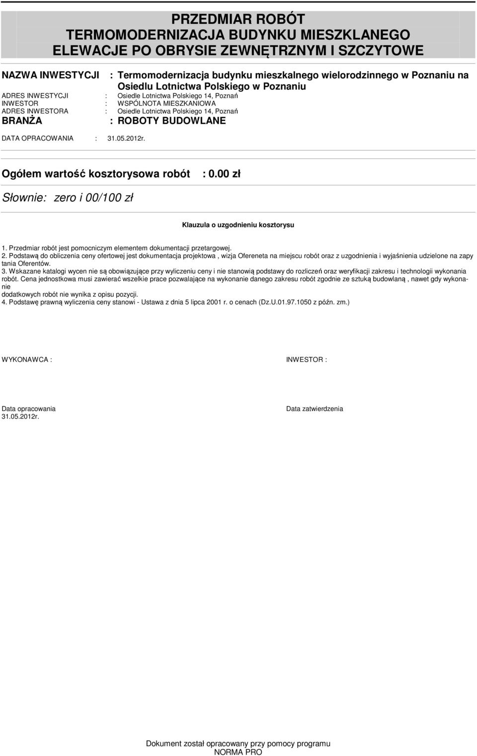 DATA OPRACOWANIA : 31.05012r. Ogółe wartość kosztorysowa robót : 0.00 zł Słownie: zero i 00/100 zł Klauzula o uzgodnieniu kosztorysu 1. Przediar robót jest poocniczy eleente dokuentacji przetargowej.