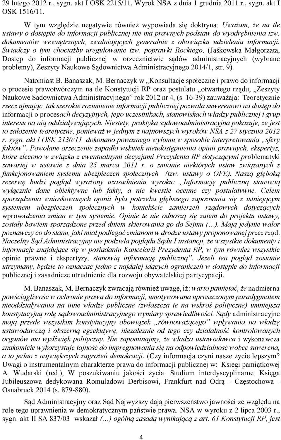 dokumentów wewnętrznych, zwalniających generalnie z obowiązku udzielenia informacji. Świadczy o tym chociażby uregulowanie tzw. poprawki Rockiego.