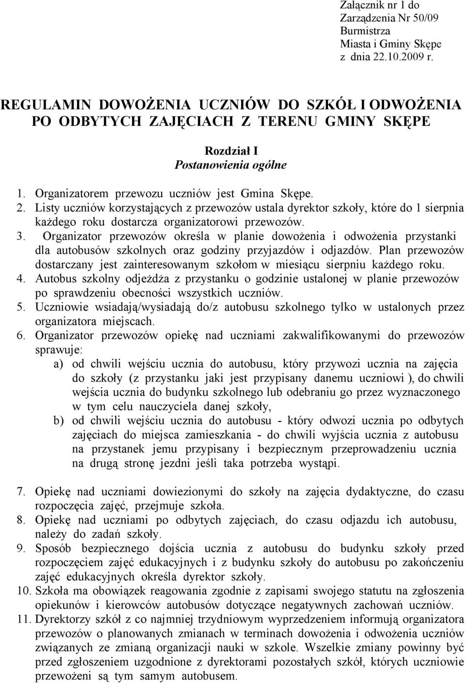 Listy uczniów korzystających z przewozów ustala dyrektor szkoły, które do 1 sierpnia każdego roku dostarcza organizatorowi przewozów. 3.