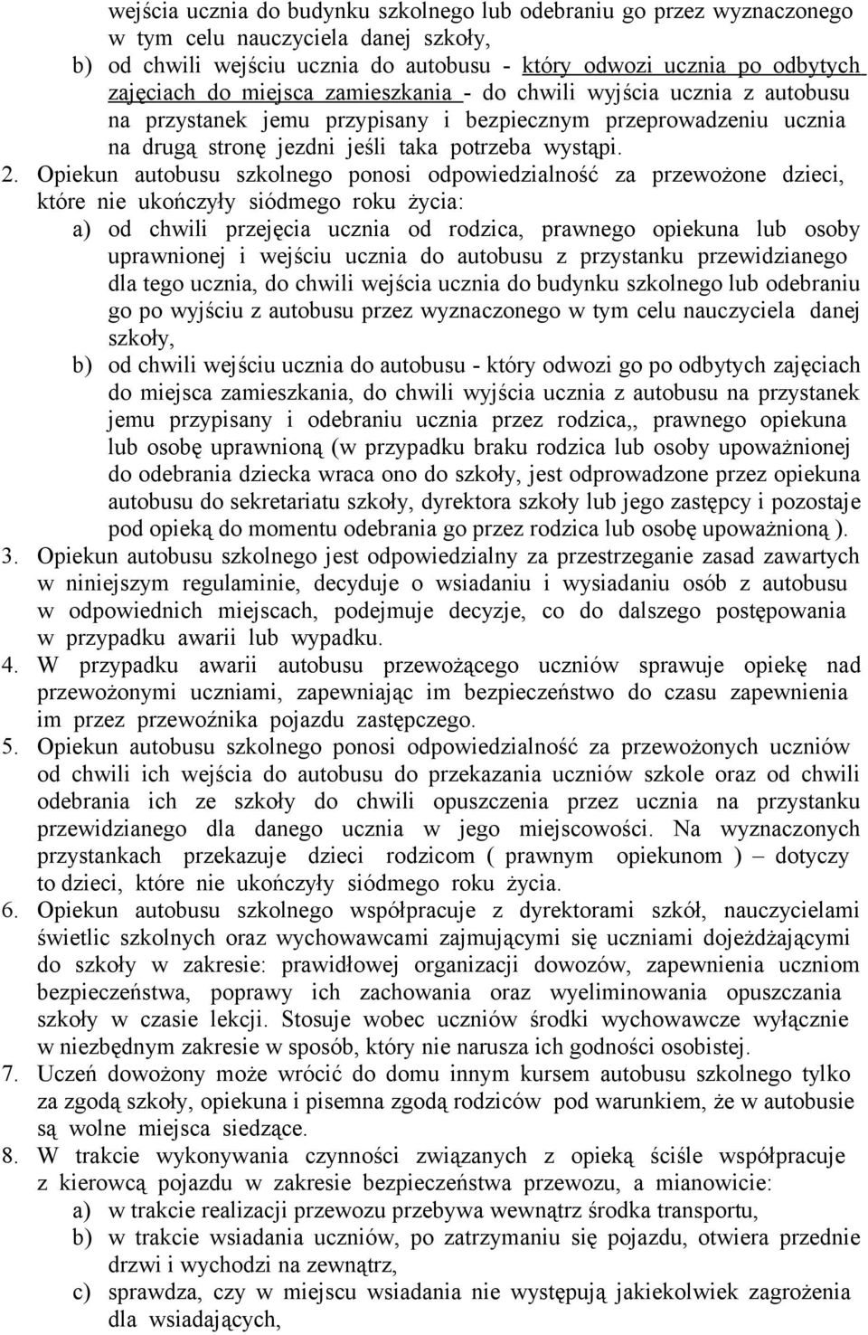 Opiekun autobusu szkolnego ponosi odpowiedzialność za przewożone dzieci, które nie ukończyły siódmego roku życia: a) od chwili przejęcia ucznia od rodzica, prawnego opiekuna lub osoby uprawnionej i