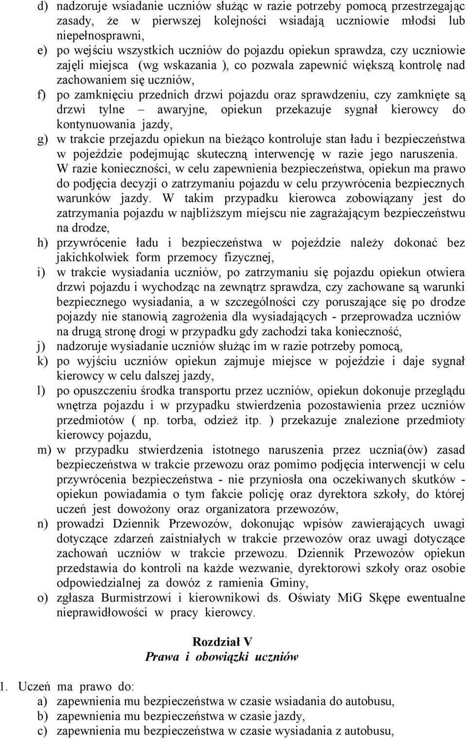 czy zamknięte są drzwi tylne awaryjne, opiekun przekazuje sygnał kierowcy do kontynuowania jazdy, g) w trakcie przejazdu opiekun na bieżąco kontroluje stan ładu i bezpieczeństwa w pojeździe