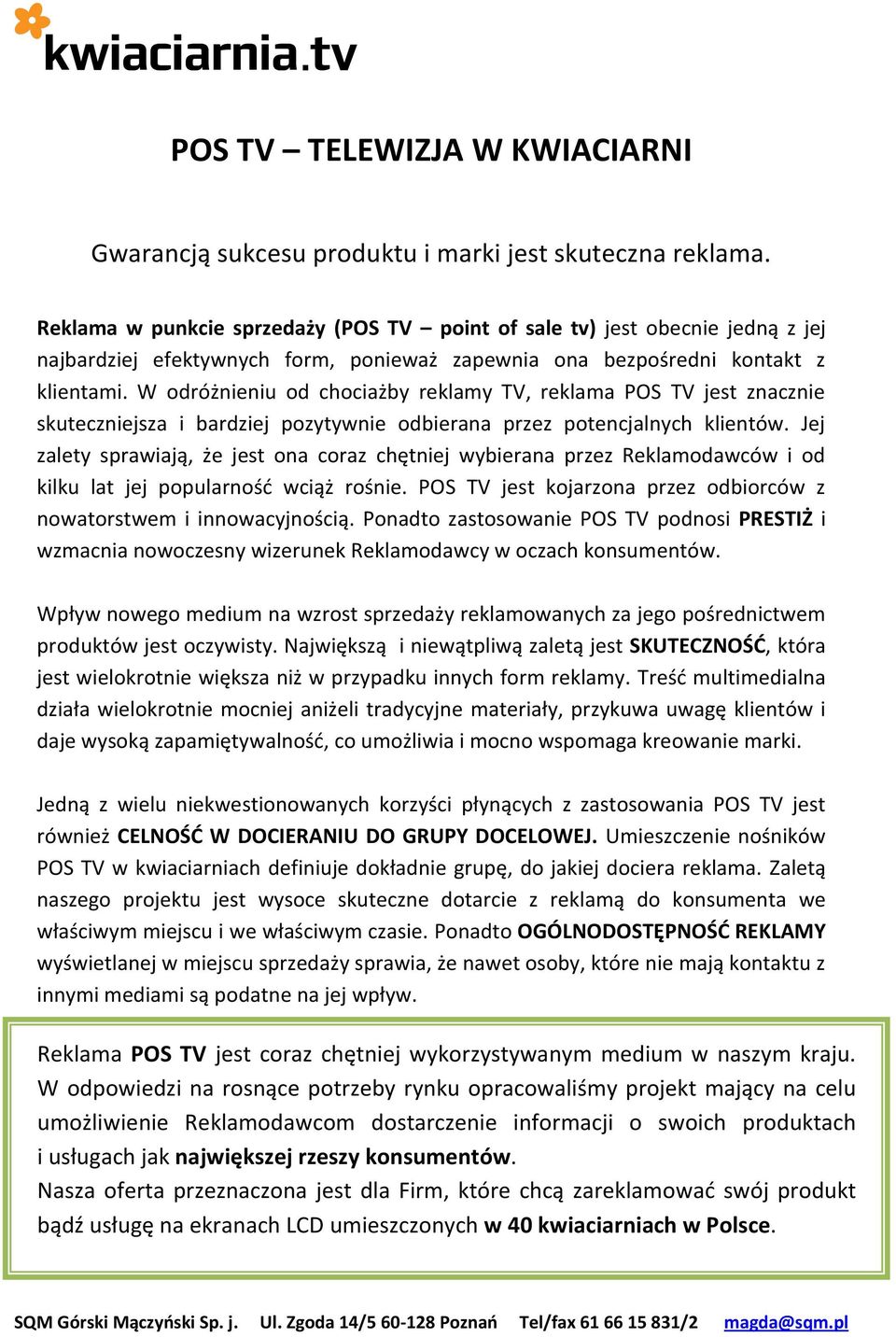 W odróżnieniu od chociażby reklamy TV, reklama POS TV jest znacznie skuteczniejsza i bardziej pozytywnie odbierana przez potencjalnych klientów.