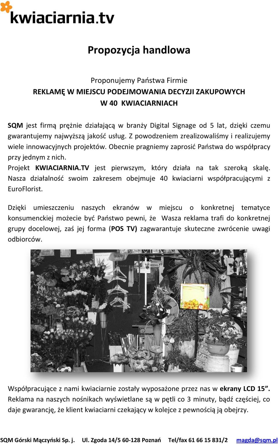 Projekt KWIACIARNIA.TV jest pierwszym, który działa na tak szeroką skalę. Nasza działalnośd swoim zakresem obejmuje 40 kwiaciarni współpracującymi z EuroFlorist.