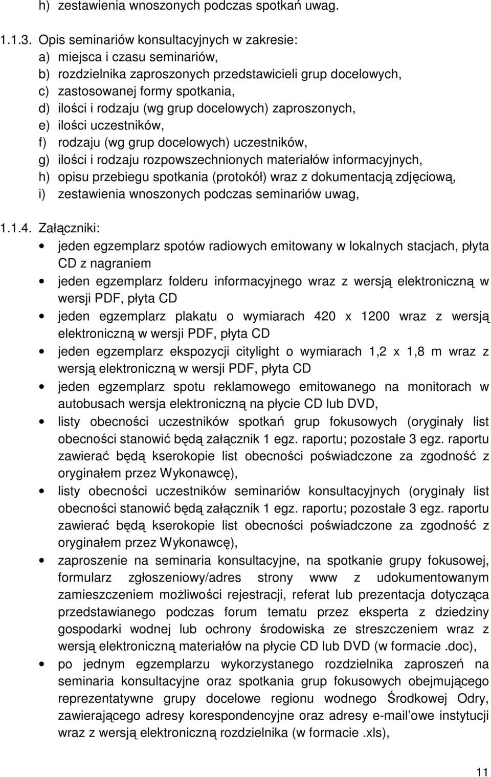 docelowych) zaproszonych, e) ilości uczestników, f) rodzaju (wg grup docelowych) uczestników, g) ilości i rodzaju rozpowszechnionych materiałów informacyjnych, h) opisu przebiegu spotkania (protokół)