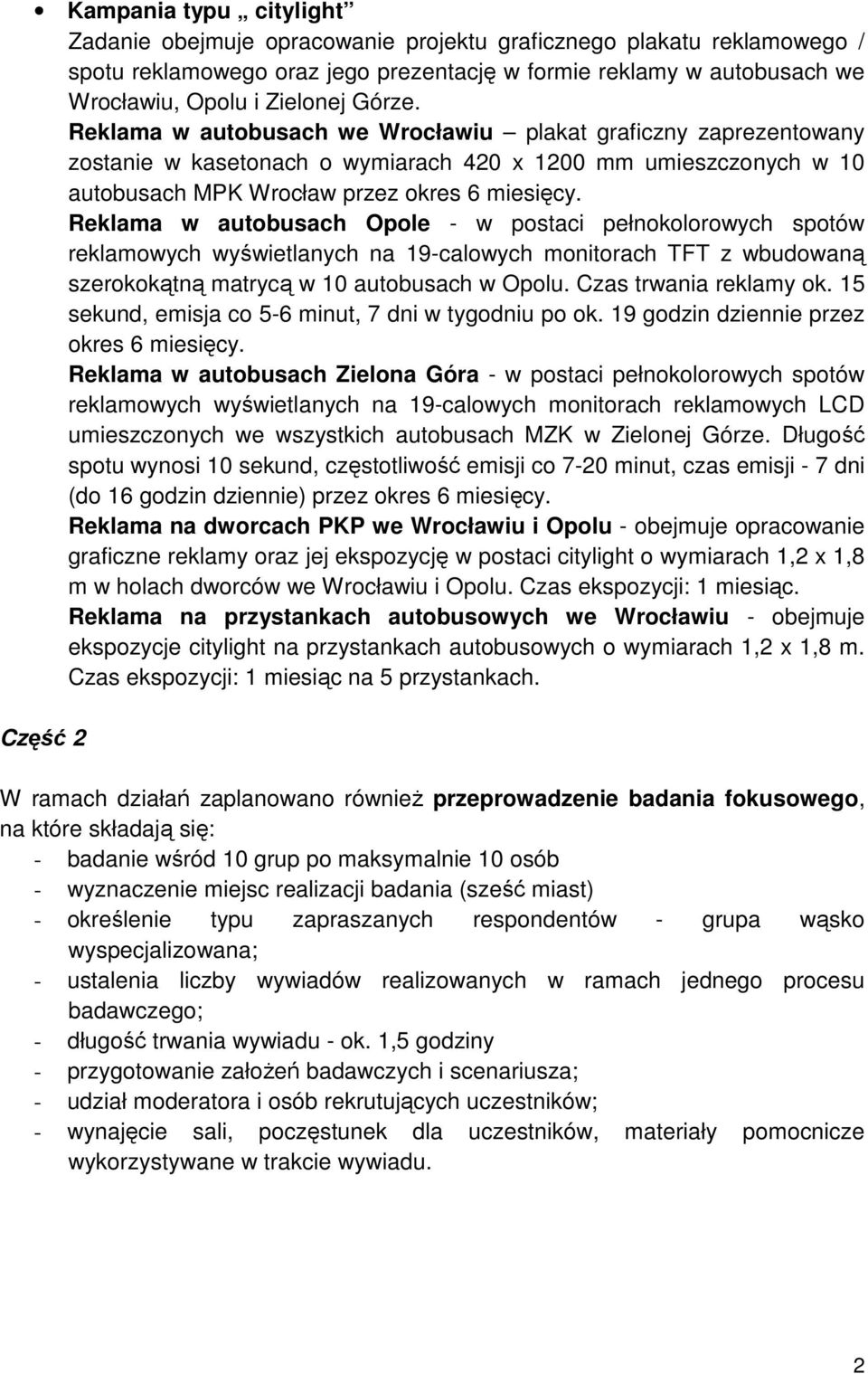 Reklama w autobusach Opole - w postaci pełnokolorowych spotów reklamowych wyświetlanych na 19-calowych monitorach TFT z wbudowaną szerokokątną matrycą w 10 autobusach w Opolu. Czas trwania reklamy ok.