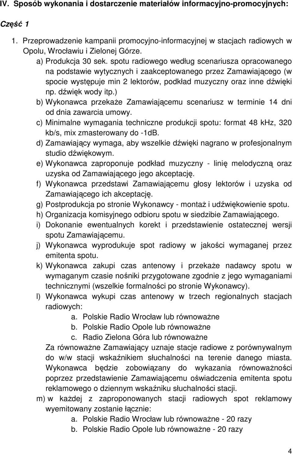 spotu radiowego według scenariusza opracowanego na podstawie wytycznych i zaakceptowanego przez Zamawiającego (w spocie występuje min 2 lektorów, podkład muzyczny oraz inne dźwięki np.