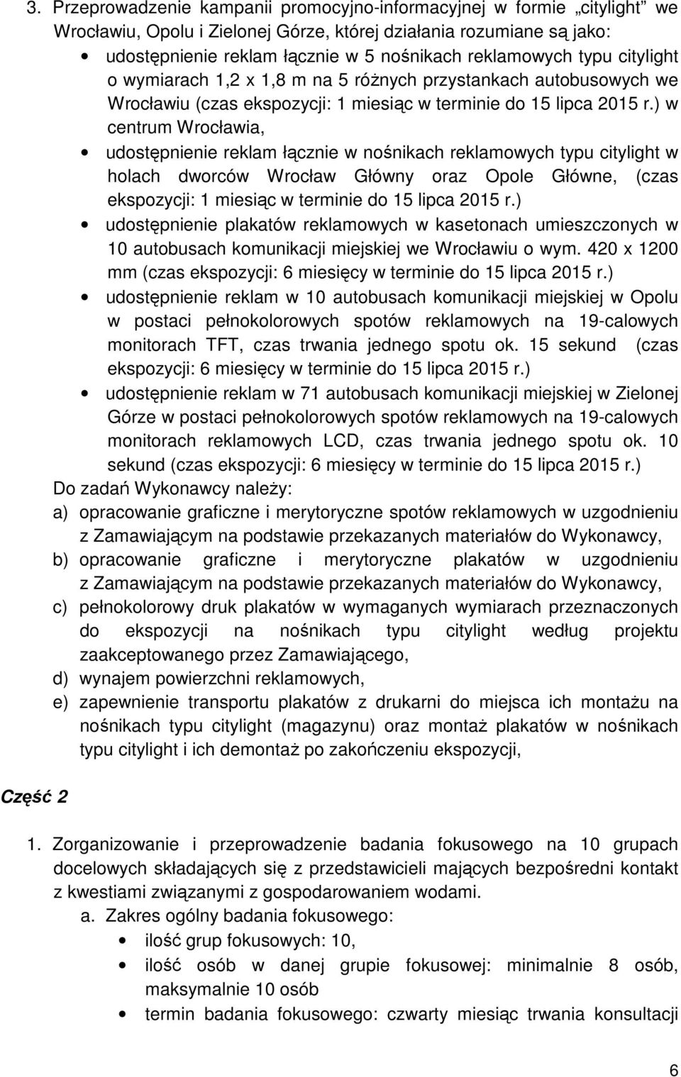 ) w centrum Wrocławia, udostępnienie reklam łącznie w nośnikach reklamowych typu citylight w holach dworców Wrocław Główny oraz Opole Główne, (czas ekspozycji: 1 miesiąc w terminie do 15 lipca 2015 r.