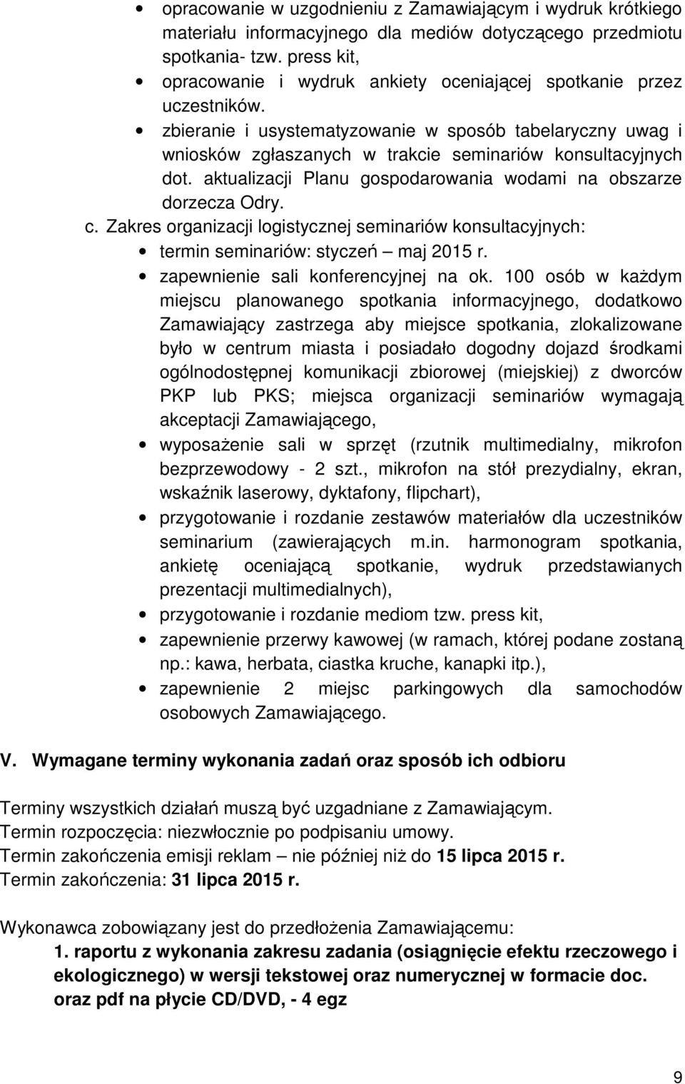 zbieranie i usystematyzowanie w sposób tabelaryczny uwag i wniosków zgłaszanych w trakcie seminariów konsultacyjnych dot. aktualizacji Planu gospodarowania wodami na obszarze dorzecza Odry. c.