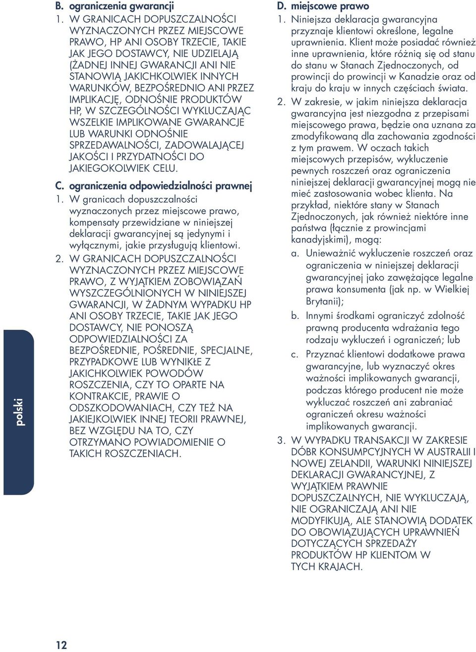 BEZPOŚREDNIO ANI PRZEZ IMPLIKACJĘ, ODNOŚNIE PRODUKTÓW HP, W SZCZEGÓLNOŚCI WYKLUCZAJĄC WSZELKIE IMPLIKOWANE GWARANCJE LUB WARUNKI ODNOŚNIE SPRZEDAWALNOŚCI, ZADOWALAJĄCEJ JAKOŚCI I PRZYDATNOŚCI DO