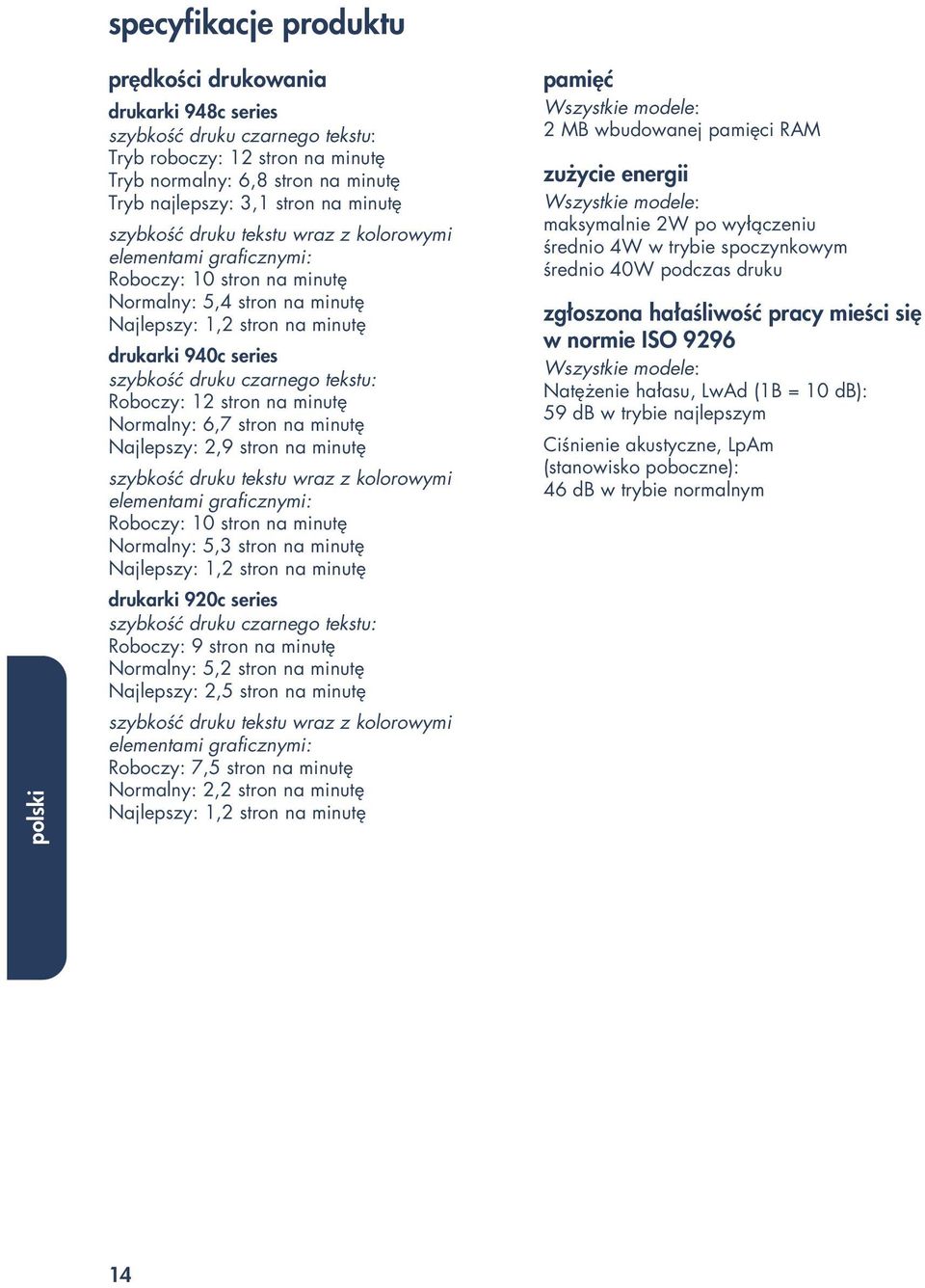 tekstu: Roboczy: 12 stron na minutę Normalny: 6,7 stron na minutę Najlepszy: 2,9 stron na minutę szybkość druku tekstu wraz z kolorowymi elementami graficznymi: Roboczy: 10 stron na minutę Normalny: