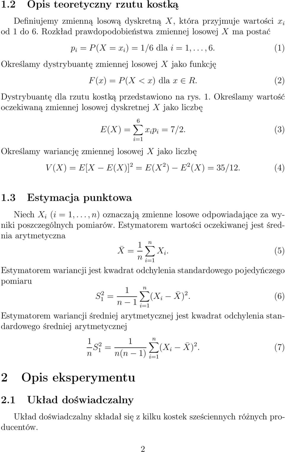 (2) Dystrybuantę dla rzutu kostką przedstawiono na rys. 1. Określamy wartość oczekiwaną zmiennej losowej dyskretnej X jako liczbę 6 E(X) = x i p i = 7/2.