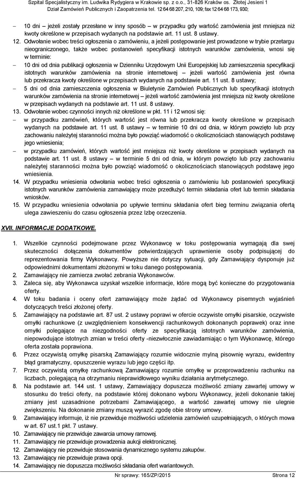 się w terminie: - 10 dni od dnia publikacji ogłoszenia w Dzienniku Urzędowym Unii Europejskiej lub zamieszczenia specyfikacji istotnych warunków zamówienia na stronie internetowej jeżeli wartość