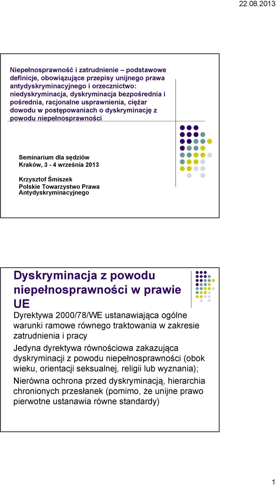 Antydyskryminacyjnego niepełnosprawności w prawie UE Dyrektywa 2000/78/WE ustanawiająca ogólne warunki ramowe równego traktowania w zakresie zatrudnienia i pracy Jedyna dyrektywa równościowa