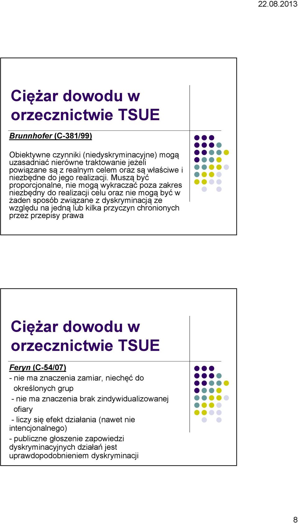 Muszą być proporcjonalne, nie mogą wykraczać poza zakres niezbędny do realizacji celu oraz nie mogą być w żaden sposób związane z dyskryminacją ze względu na jedną lub kilka przyczyn