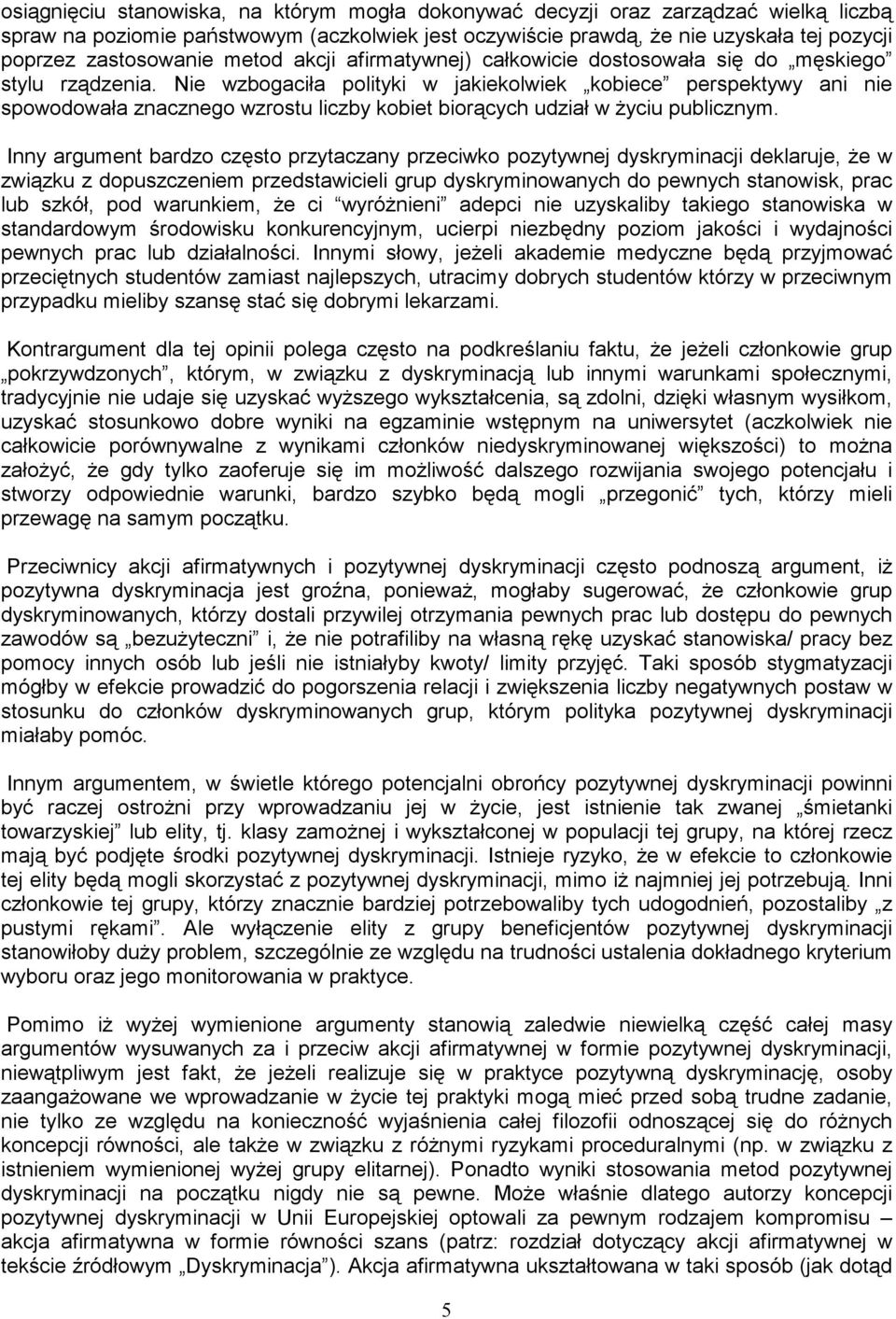 Nie wzbogaciła polityki w jakiekolwiek kobiece perspektywy ani nie spowodowała znacznego wzrostu liczby kobiet biorących udział w Ŝyciu publicznym.