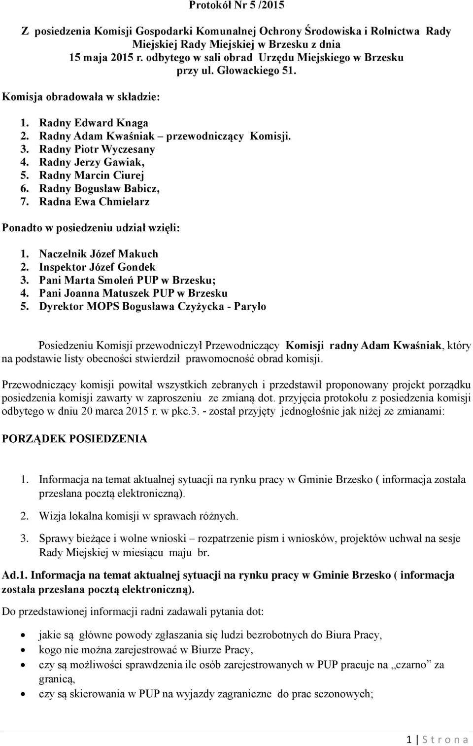 Radny Piotr Wyczesany 4. Radny Jerzy Gawiak, 5. Radny Marcin Ciurej 6. Radny Bogusław Babicz, 7. Radna Ewa Chmielarz Ponadto w posiedzeniu udział wzięli: 1. Naczelnik Józef Makuch 2.