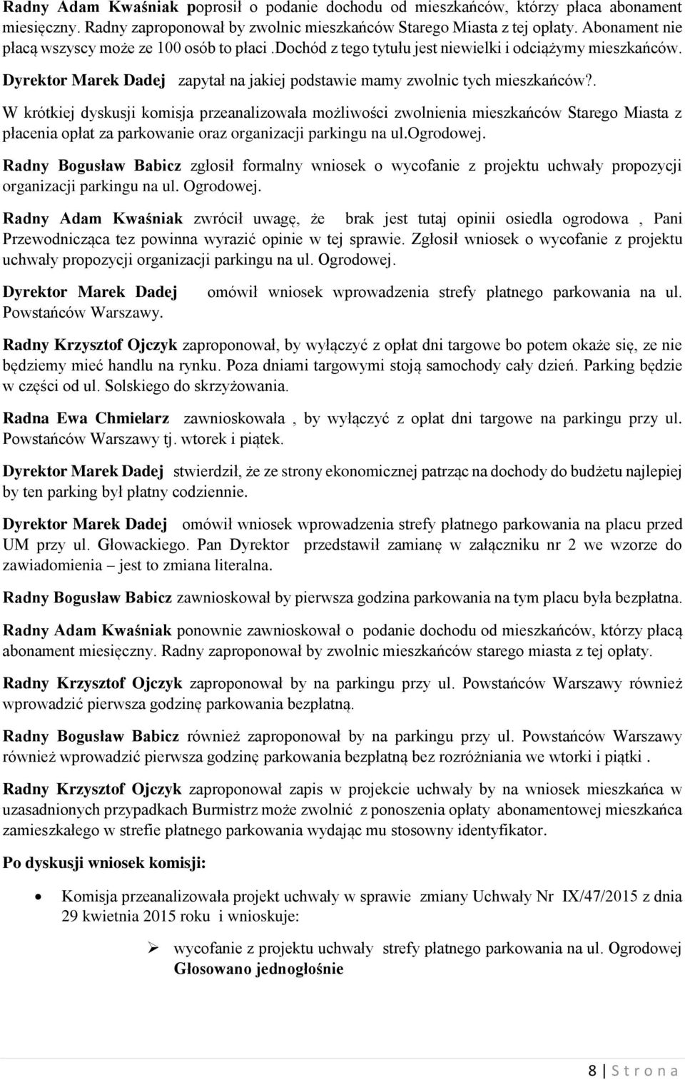 . W krótkiej dyskusji komisja przeanalizowała możliwości zwolnienia mieszkańców Starego Miasta z płacenia opłat za parkowanie oraz organizacji parkingu na ul.ogrodowej.