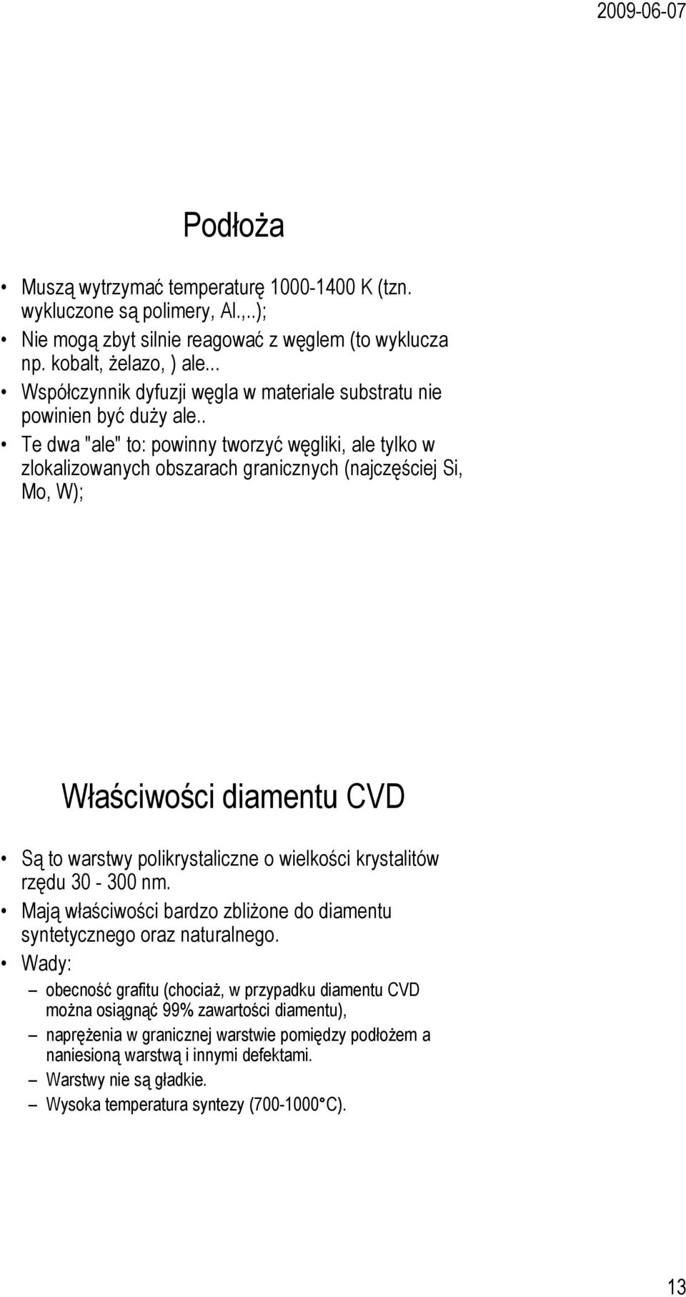 . Te dwa "ale" to: powinny tworzyć węgliki, ale tylko w zlokalizowanych obszarach granicznych (najczęściej Si, Mo, W); Właściwości diamentu CVD Są to warstwy polikrystaliczne o wielkości krystalitów