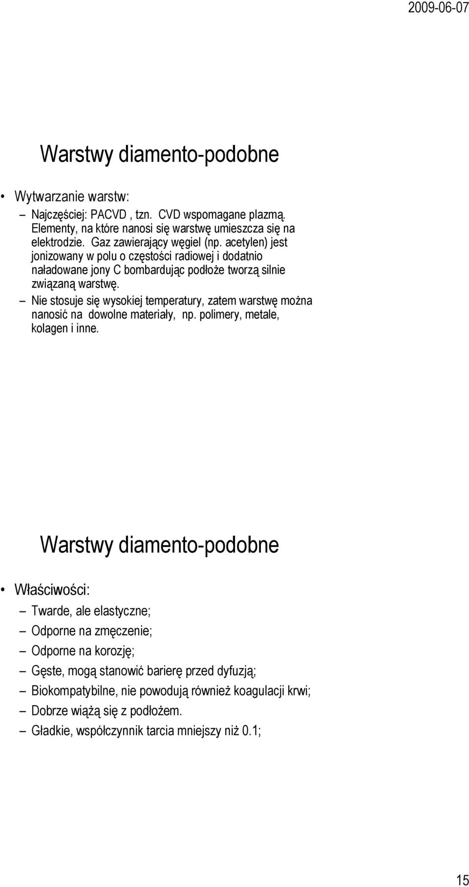 Nie stosuje się wysokiej temperatury, zatem warstwę można nanosić na dowolne materiały, np. polimery, metale, kolagen i inne.