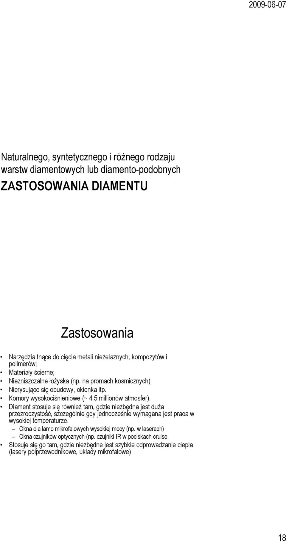 Diament stosuje się również tam, gdzie niezbędna jest duża przezroczystość, szczególnie gdy jednocześnie wymagana jest praca w wysokiej temperaturze.