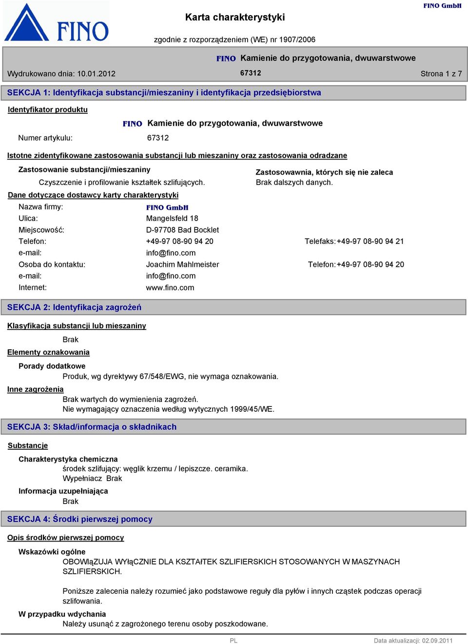 Dane dotyczące dostawcy karty charakterystyki Nazwa firmy: Ulica: Miejscowość: Mangelsfeld 18 D-97708 Bad Bocklet Zastosowawnia, których się nie zaleca dalszych danych.