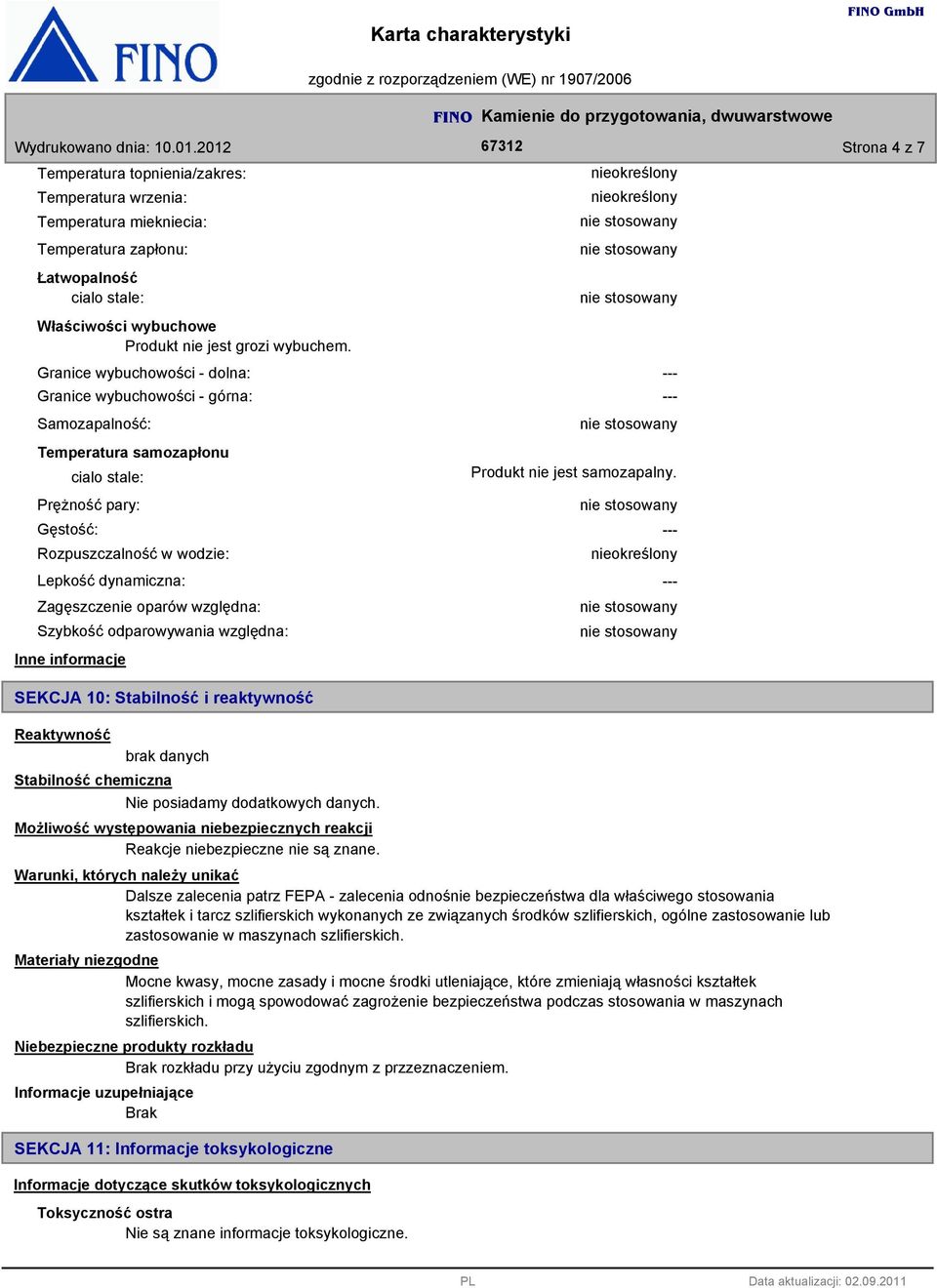 Gęstość: --- Rozpuszczalność w wodzie: Lepkość dynamiczna: Zagęszczenie oparów względna: Szybkość odparowywania względna: Inne informacje SEKCJA 10: Stabilność i reaktywność Reaktywność brak danych