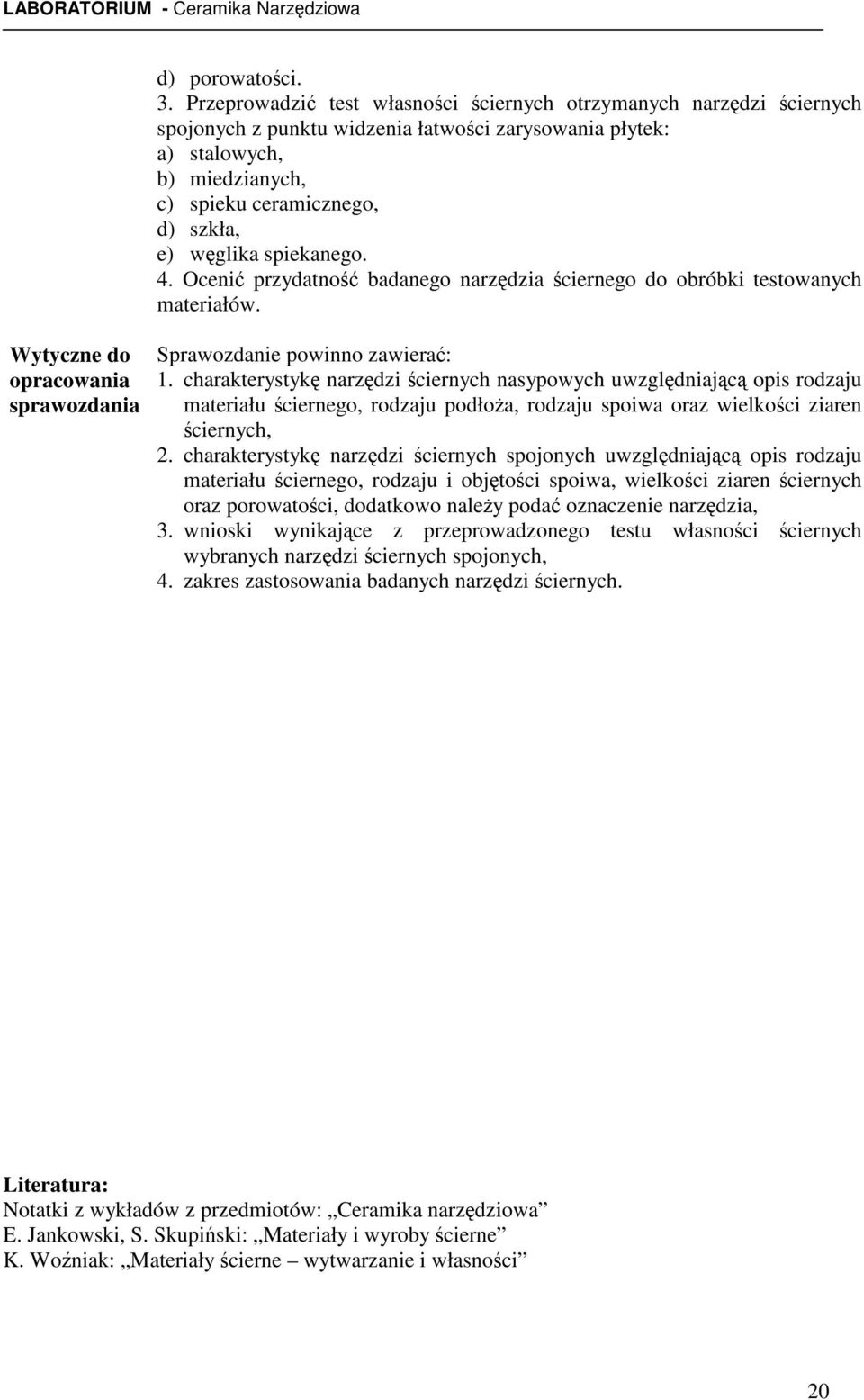 spiekanego. 4. Oceni przydatno badanego narzdzia ciernego do obróbki testowanych materiałów. Wytyczne do opracowania sprawozdania Sprawozdanie powinno zawiera: 1.