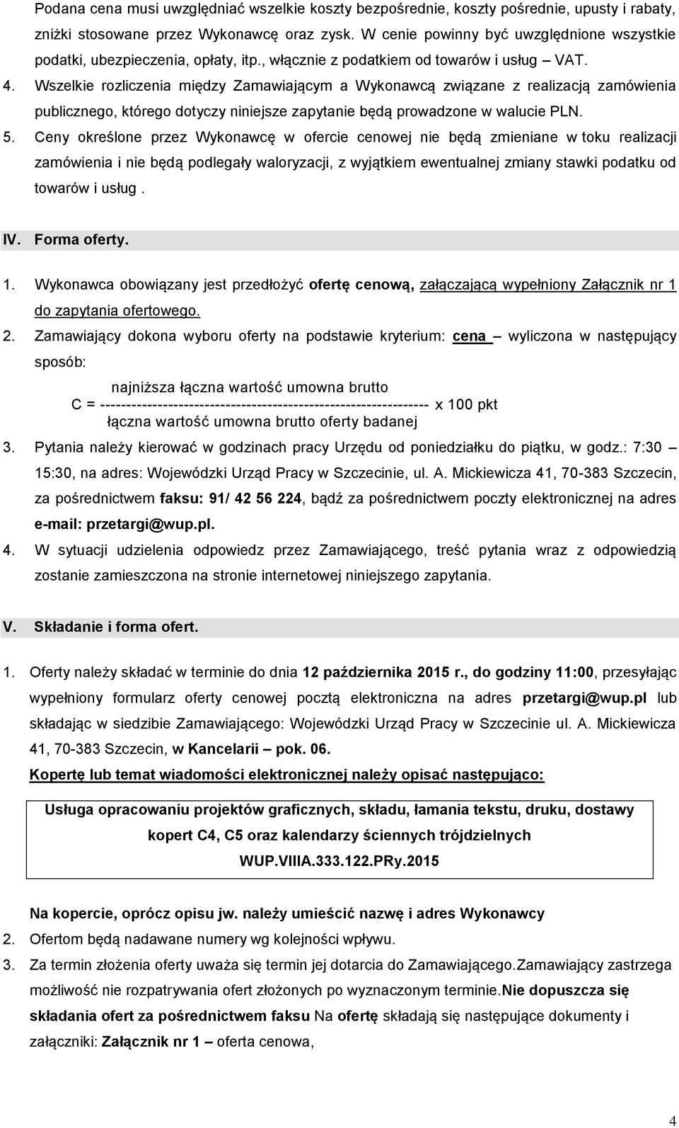 Wszelkie rozliczenia między Zamawiającym a Wykonawcą związane z realizacją zamówienia publicznego, którego dotyczy niniejsze zapytanie będą prowadzone w walucie PLN. 5.