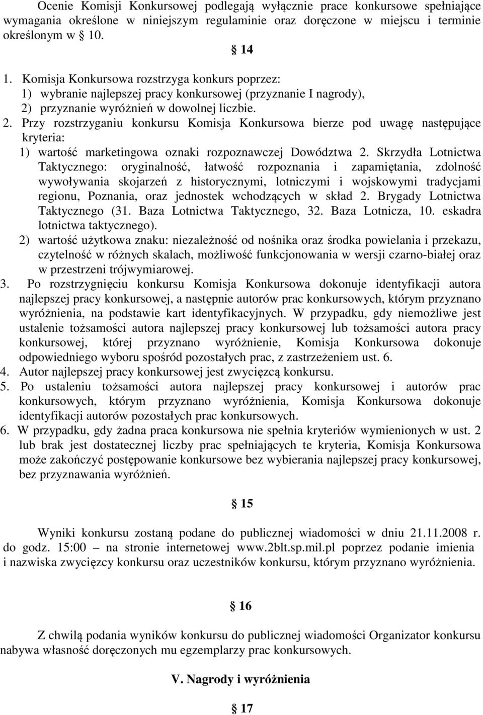 przyznanie wyróżnień w dowolnej liczbie. 2. Przy rozstrzyganiu konkursu Komisja Konkursowa bierze pod uwagę następujące kryteria: 1) wartość marketingowa oznaki rozpoznawczej Dowództwa 2.